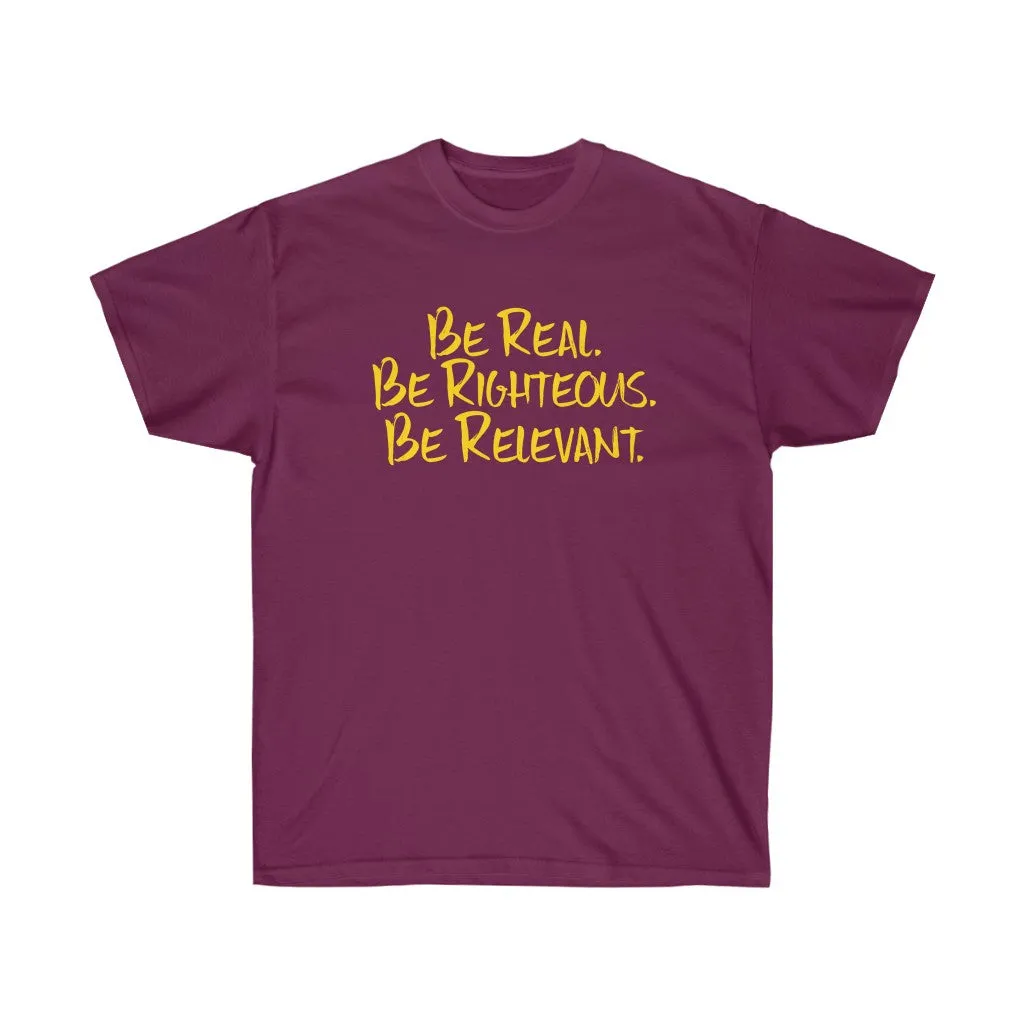 Be Real. Be Righteous. Be Relevant. - Unisex Ultra Cotton Tee (Maroon)